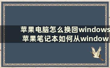 苹果电脑怎么换回windows 苹果笔记本如何从windows换回ios